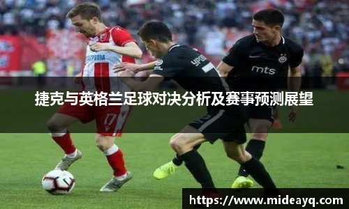 捷克与英格兰足球对决分析及赛事预测展望