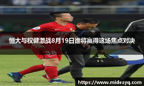 恒大与权健激战8月19日谁将赢得这场焦点对决